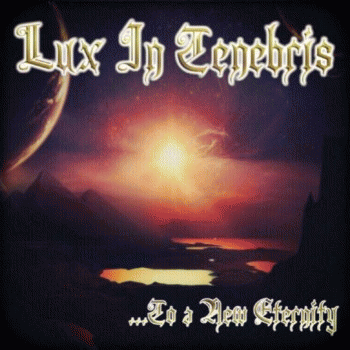 Lux In Tenebris (FRA) : To a New Eternity